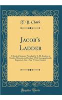 Jacob's Ladder: A Book of Sermons Preached by E. M. Borden, at Neosho, Missouri, in October, 1913; Stenographically Reported; Also a Few Written Extracts (Classic Reprint)