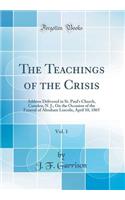 The Teachings of the Crisis, Vol. 1: Address Delivered in St. Paul's Church, Camden; N. J., on the Occasion of the Funeral of Abraham Lincoln, April 10, 1865 (Classic Reprint)