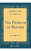 The Problem of Reform (Classic Reprint)