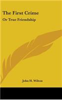 The First Crime: Or True Friendship