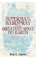 Superman, Hairspray And The Greatest Goat on Earth