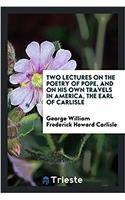 Two Lectures on the Poetry of Pope, and on His Own Travels in America, The Earl of carlisle