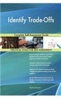 Identify Trade-Offs Complete Self-Assessment Guide