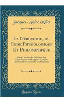 La GÃ©rocomie, Ou Code Physiologique Et Philosophique: Pour Conduire Les Individus Des Deux Sexes Ã? Une Longue Vie, En Les DÃ©robant Ã? La Douleur Et Aux InfirmitÃ©s (Classic Reprint): Pour Conduire Les Individus Des Deux Sexes Ã? Une Longue Vie, En Les DÃ©robant Ã? La Douleur Et Aux InfirmitÃ©s (Classic Reprint)