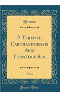 P. Terentii Carthaginiensis Afri Com?diæ Sex, Vol. 2 (Classic Reprint)