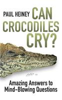 Can Crocodiles Cry?: Amazing Answers to Mind-Blowing Questions