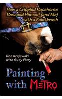 Painting with Metro: How a Crippled Racehorse Rescued Himself (and Me) with a Paintbrush