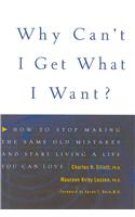 Why Can't I Get What I Want?: How to Stop Making the Same Old Mistakes and Start Living a Life You Can Love