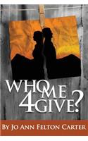 Who Me 4Give?