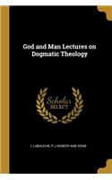God and Man Lectures on Dogmatic Theology