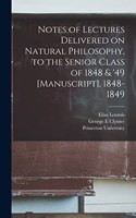 Notes of Lectures Delivered on Natural Philosophy, to the Senior Class of 1848 & '49 [manuscript], 1848-1849