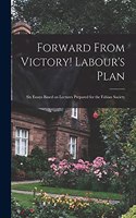 Forward From Victory! Labour's Plan: Six Essays Based on Lectures Prepared for the Fabian Society