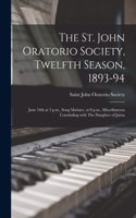 The St. John Oratorio Society, Twelfth Season, 1893-94 [microform]: June 16th at 3 P.m., Song Matinee, at 8 P.m., Miscellaneous Concluding With The Daughter of Jairus