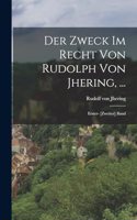 Der Zweck Im Recht Von Rudolph Von Jhering, ...: Erster- [Zweiter] Band