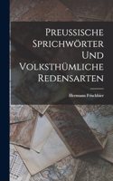 Preussische Sprichwörter und volksthümliche Redensarten