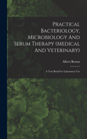 Practical Bacteriology, Microbiology And Serum Therapy (medical And Veterinary)