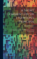 Short Comment On Sir I. Newton's Principia: Containing Notes Upon Some Difficult Places of That Excellent Book
