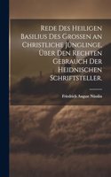 Rede des heiligen Basilius des Grossen an christliche Jünglinge, über den rechten Gebrauch der heidnischen Schriftsteller.