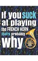 If You Suck at Playing the French Horn, That's Probably Why: Blank Sheet Music Notebook - 8.5x11" - 100 pages