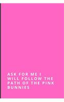 Ask for Me I Will Follow the Path of the Pink Bunnies