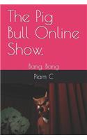 Pig Bull Online Show.
