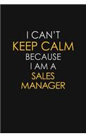 I Can't Keep Calm Because I Am A Sales Manager