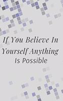 If You Believe In Yourself Anything Is Possible: Motivational Notebook, Journal, Diary (110 Pages, Blank, 6 x 9)