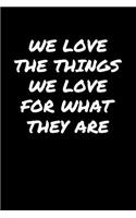 We Love The Things We Love For What They Are&#65533;