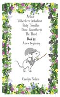 Arthur... A new beginning: (6 Arthur Wilberforce Arbuthnot Bixby Trewillin Dane-Raventhorpe the Third)