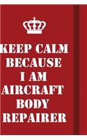Keep Calm Because I Am Aircraft Body Repairer