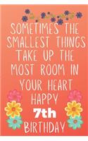 Sometimes The Smallest Things Take Up The Most Room In Your Heart Happy 7th Birthday: Funny 7th Birthday Gift Flower Floral Small things make the biggest space Journal / Notebook / Diary (6 x 9 - 110 Blank Lined Pages)