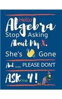 Hello Algebra Stop Asking about My X. She's Gone and Please Don't Ask Me Y