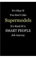 It's Okay If You Don't Like Supermodels It's Kind Of A Smart People Job Anyway