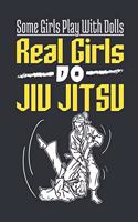 Some Girls Play With Dolls Real Girls Do Jiu Jitsu: Jiu Jitsu Notebook, Blank Paperback Composition Book for BJJ Practitioner, 150 pages, college ruled