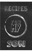 Recipes For My Son: Blank Recipe Journal For Saving Your Favorite Recipes, Create Your Own Family Cookbook to Pass Onto Your Son! - Typography On Black Chalkboard Cover