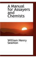 A Manual for Assayers and Chemists