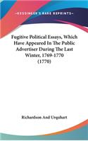 Fugitive Political Essays, Which Have Appeared in the Public Advertiser During the Last Winter, 1769-1770 (1770)