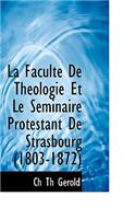 La Faculte de Theologie Et Le Seminaire Protestant de Strasbourg (1803-1872)