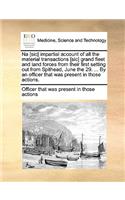 Na [Sic] Impartial Account of All the Material Transactions [Sic] Grand Fleet and Land Forces from Their First Setting Out from Spithead, June the 29. ... by an Officer That Was Present in Those Actions.: (English)