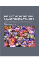 The History of the War Against Russia Volume 3; Illustr. [Ruckent.] Nolan's History of the Russian War