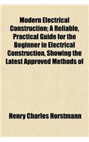 Modern Electrical Construction; A Reliable, Practical Guide for the Beginner in Electrical Construction, Showing the Latest Approved Methods of