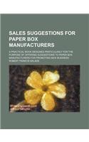 Sales Suggestions for Paper Box Manufacturers; A Practical Book Designed Particularly for the Purpose of Offering Suggestions to Paper Box Manufacturers for Promoting New Business