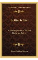 In Him Is Life: A Fresh Approach to the Christian Faith