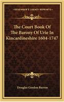 The Court Book of the Barony of Urie in Kincardineshire 1604-1747