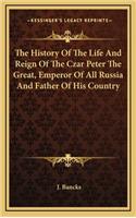 The History of the Life and Reign of the Czar Peter the Great, Emperor of All Russia and Father of His Country