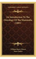 Introduction to the Osteology of the Mammalia (1885) an Introduction to the Osteology of the Mammalia (1885)