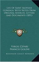 Life Of Saint Aloysius Gonzaga, With Notes From Original Sources, Letters And Documents (1891)