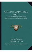 Calvin's Calvinism, Part 1