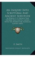 Inquiry Into Scriptural and Ancient Servitude: In Which It Is Shown That Neither Was Chattel Slavery, with the Remedy for American Slavery (1852)