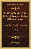 The Life of Edwin Wallace Parker, Missionary Bishop of Southern Asia